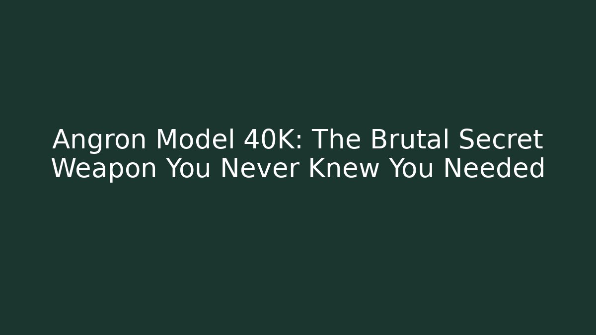 Angron Model 40K: The Brutal Secret Weapon You Never Knew You Needed