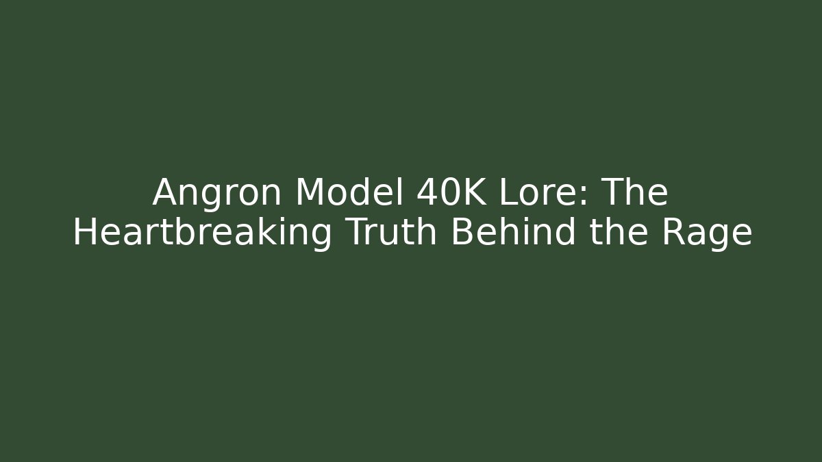 Angron Model 40K Lore: The Heartbreaking Truth Behind the Rage