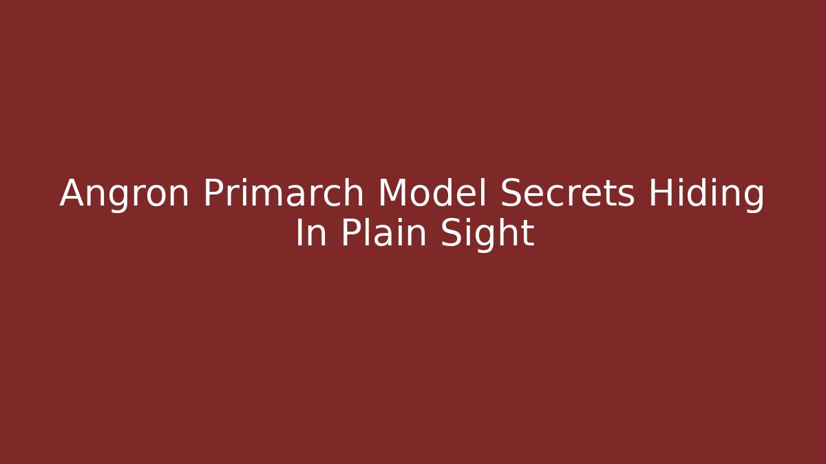 Angron Primarch Model Secrets Hiding In Plain Sight