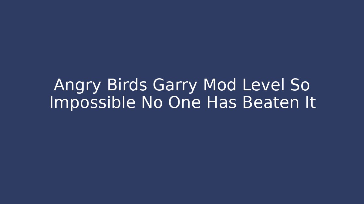 Angry Birds Garry Mod Level So Impossible No One Has Beaten It - Felix Cat Insurance