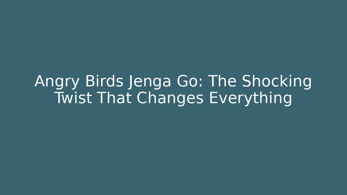 Angry Birds Jenga Go: The Shocking Twist That Changes Everything - Felix Cat Insurance