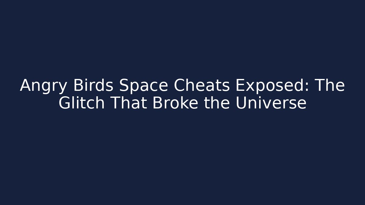 Angry Birds Space Cheats Exposed: The Glitch That Broke the Universe