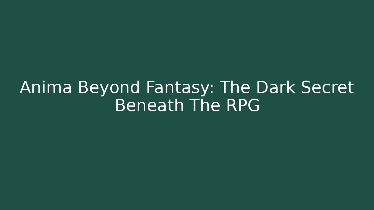 Anima Beyond Fantasy: The Dark Secret Beneath The RPG