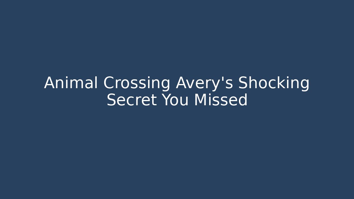 Animal Crossing Avery's Shocking Secret You Missed