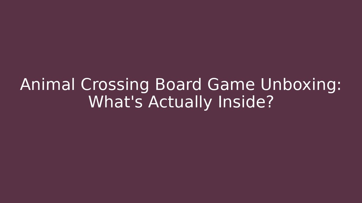 Animal Crossing Board Game Unboxing: What’s Actually Inside?