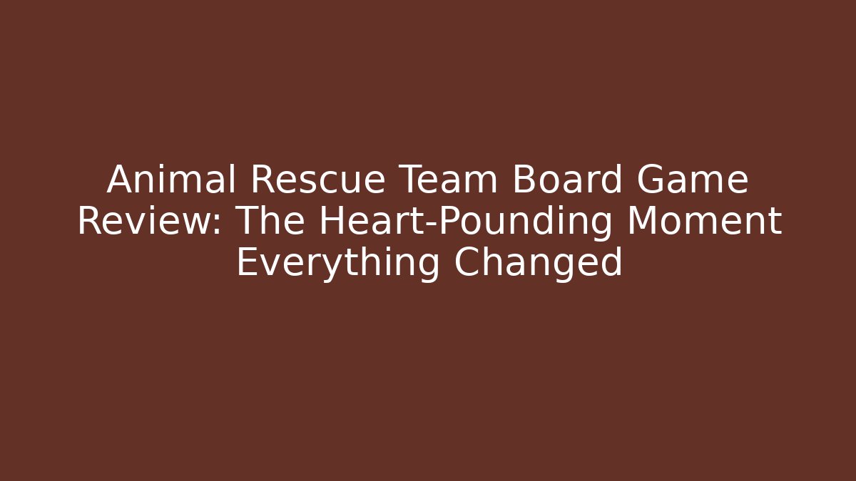 Animal Rescue Team Board Game Review: The Heart-Pounding Moment Everything Changed - Felix Cat Insurance