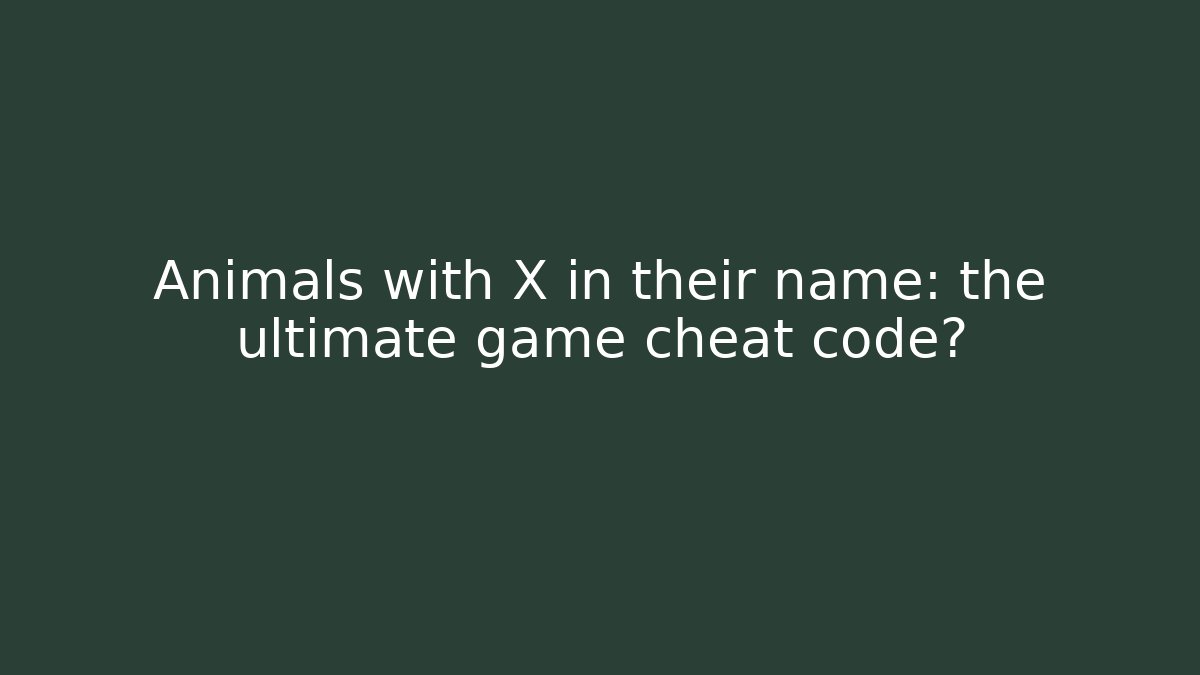 Animals with X in their name: the ultimate game cheat code? - Felix Cat Insurance