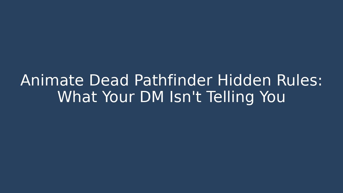 Animate Dead Pathfinder Hidden Rules: What Your DM Isn't Telling You