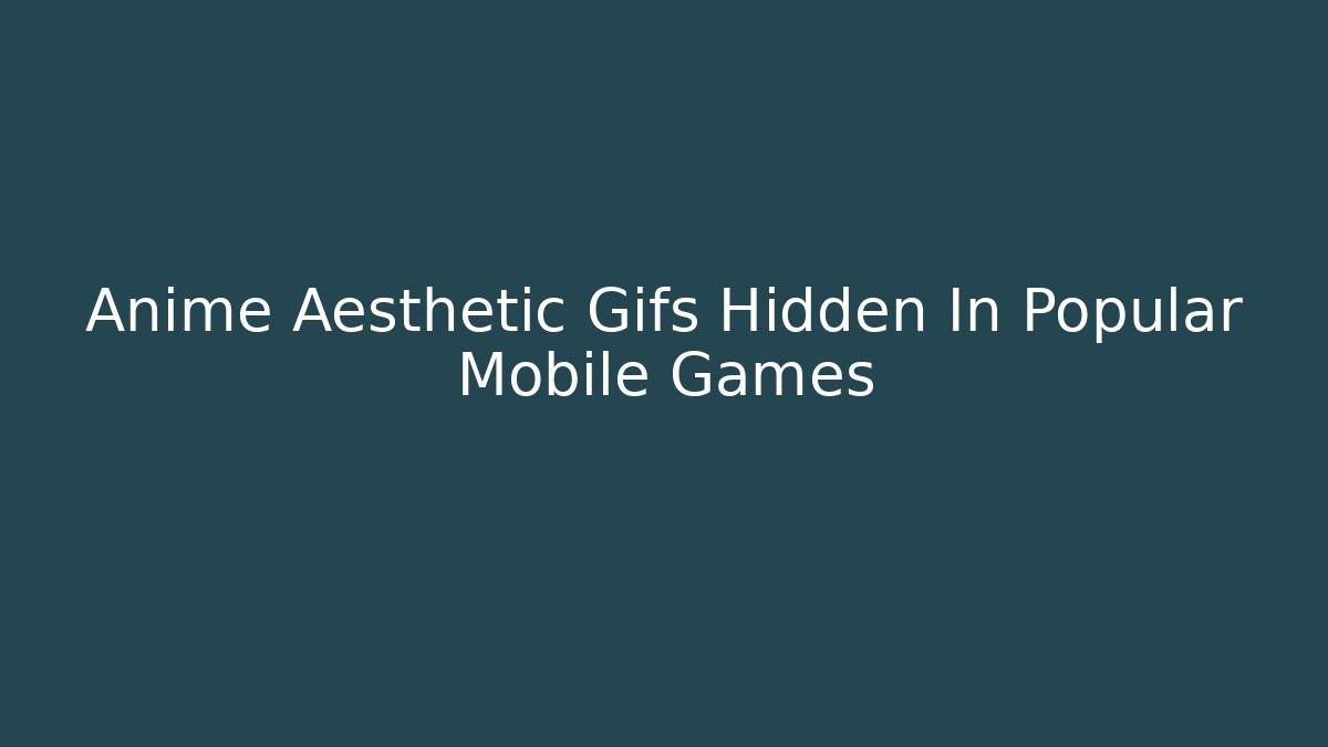 Anime Aesthetic Gifs Hidden In Popular Mobile Games