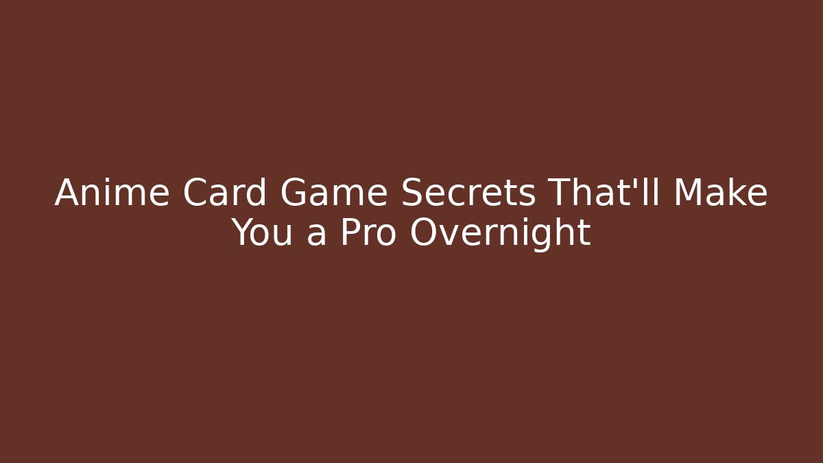 Anime Card Game Secrets That’ll Make You a Pro Overnight