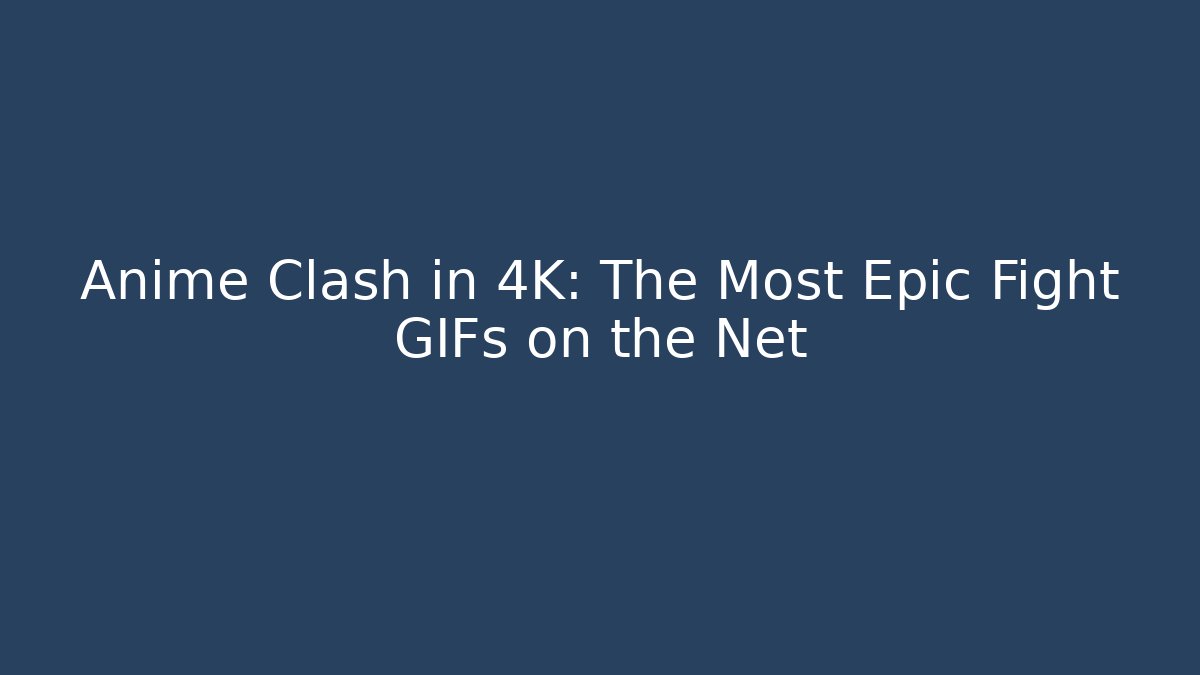 Anime Clash in 4K: The Most Epic Fight GIFs on the Net
