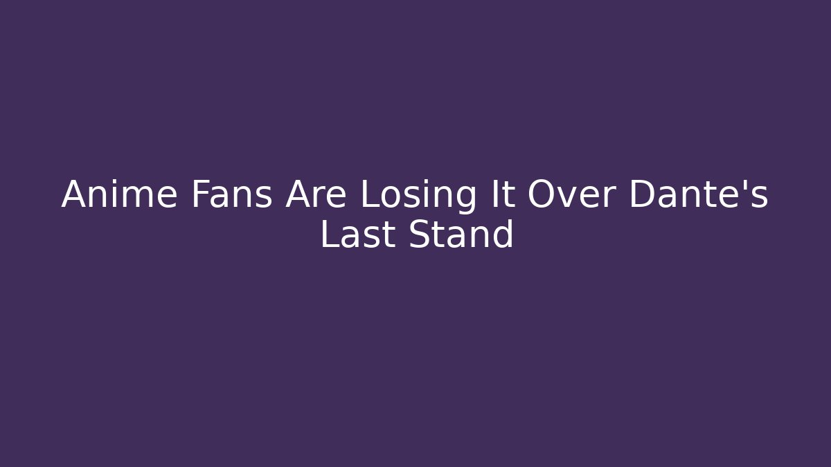 Anime Fans Are Losing It Over Dante's Last Stand