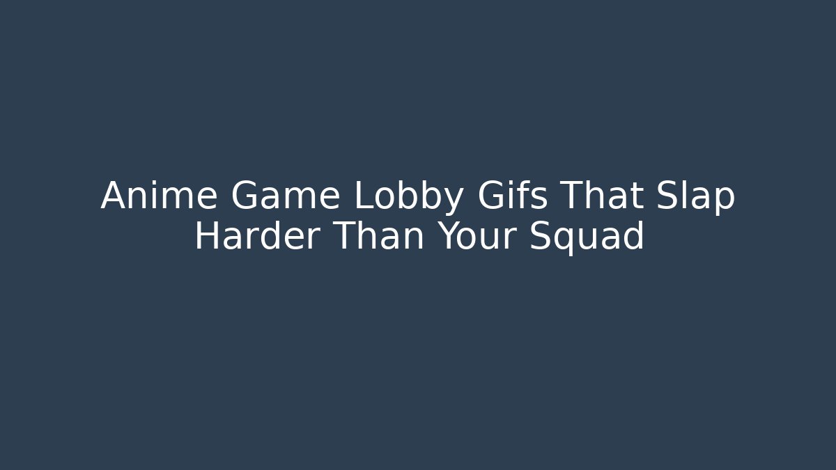 Anime Game Lobby Gifs That Slap Harder Than Your Squad