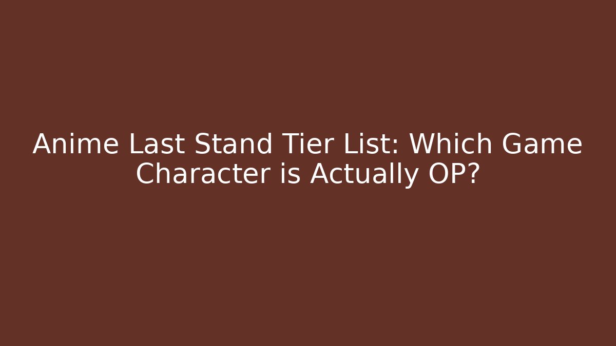 Anime Last Stand Tier List: Which Game Character is Actually OP?