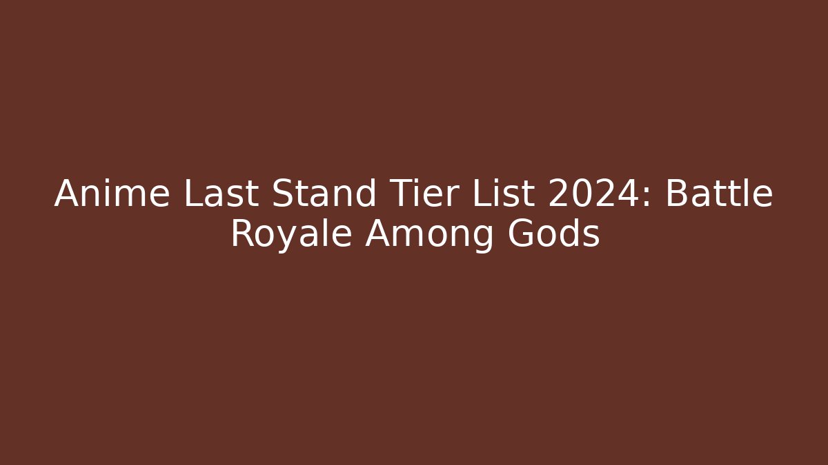 Anime Last Stand Tier List 2024: Battle Royale Among Gods