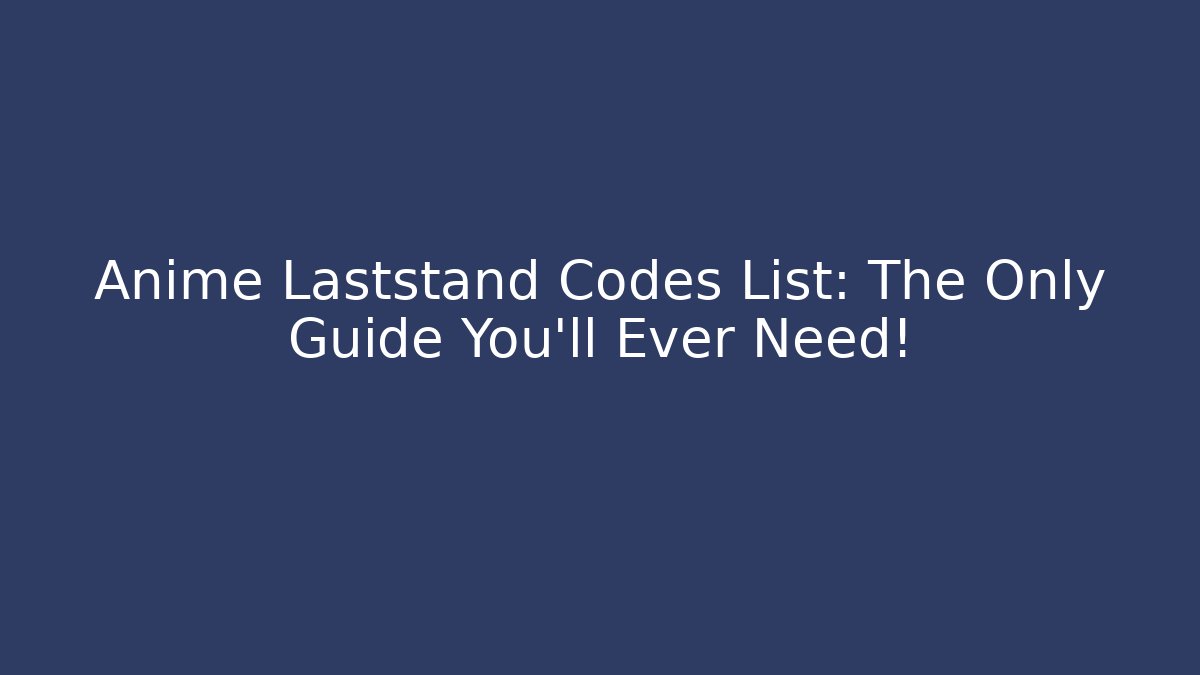 Anime Laststand Codes List: The Only Guide You’ll Ever Need! - Felix Cat Insurance