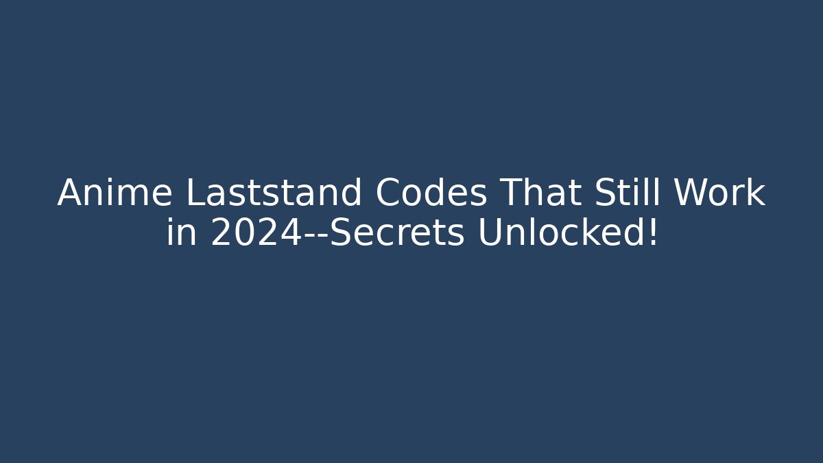 Anime Laststand Codes That Still Work in 2024—Secrets Unlocked!