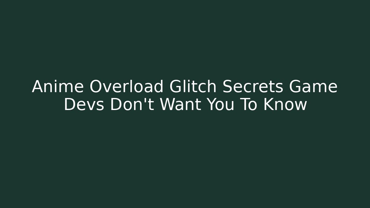 Anime Overload Glitch Secrets Game Devs Don't Want You To Know
