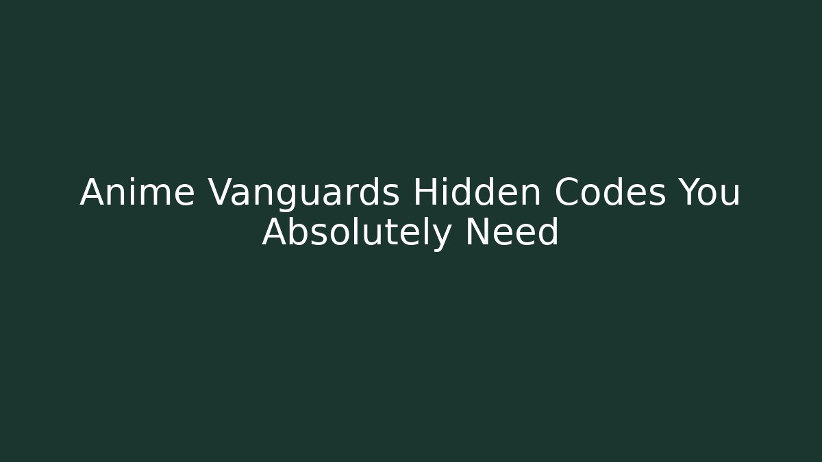 Anime Vanguards Hidden Codes You Absolutely Need