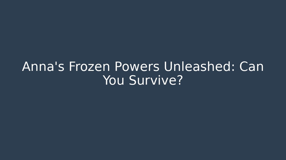 Anna’s Frozen Powers Unleashed: Can You Survive?