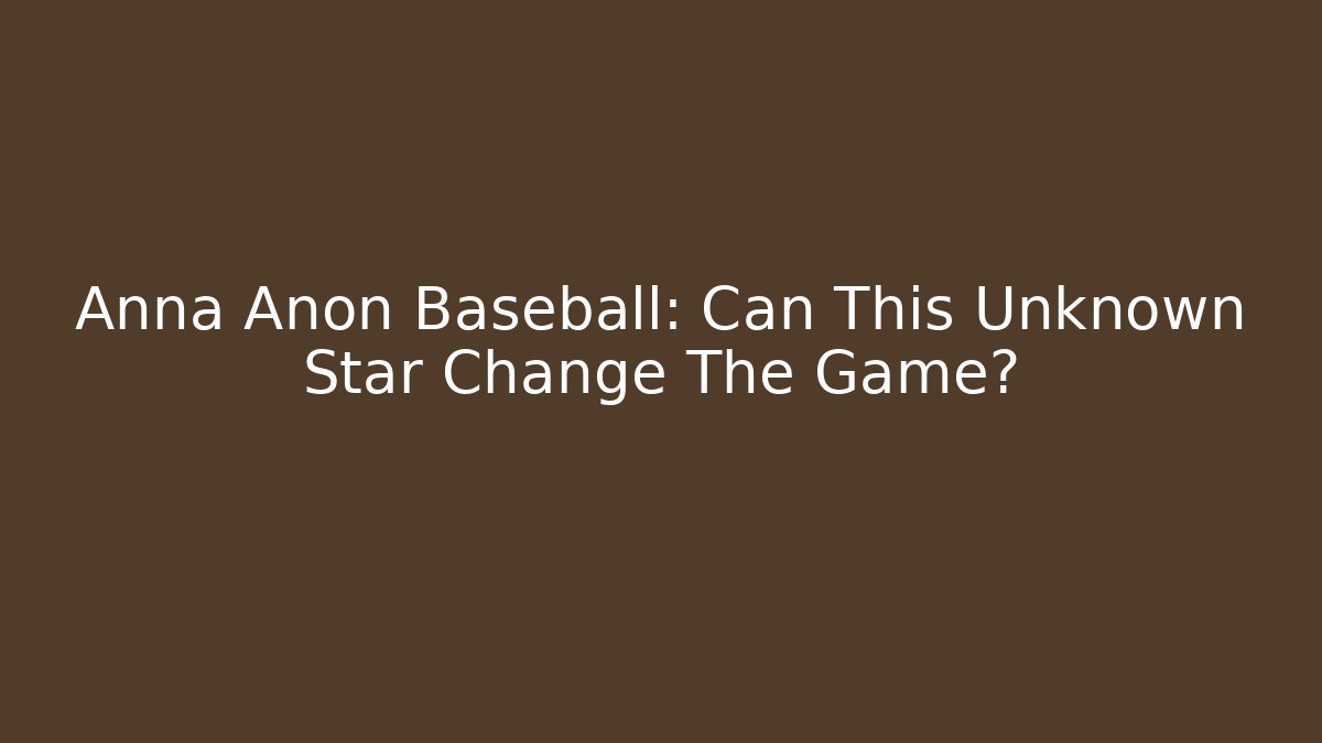 Anna Anon Baseball: Can This Unknown Star Change The Game?