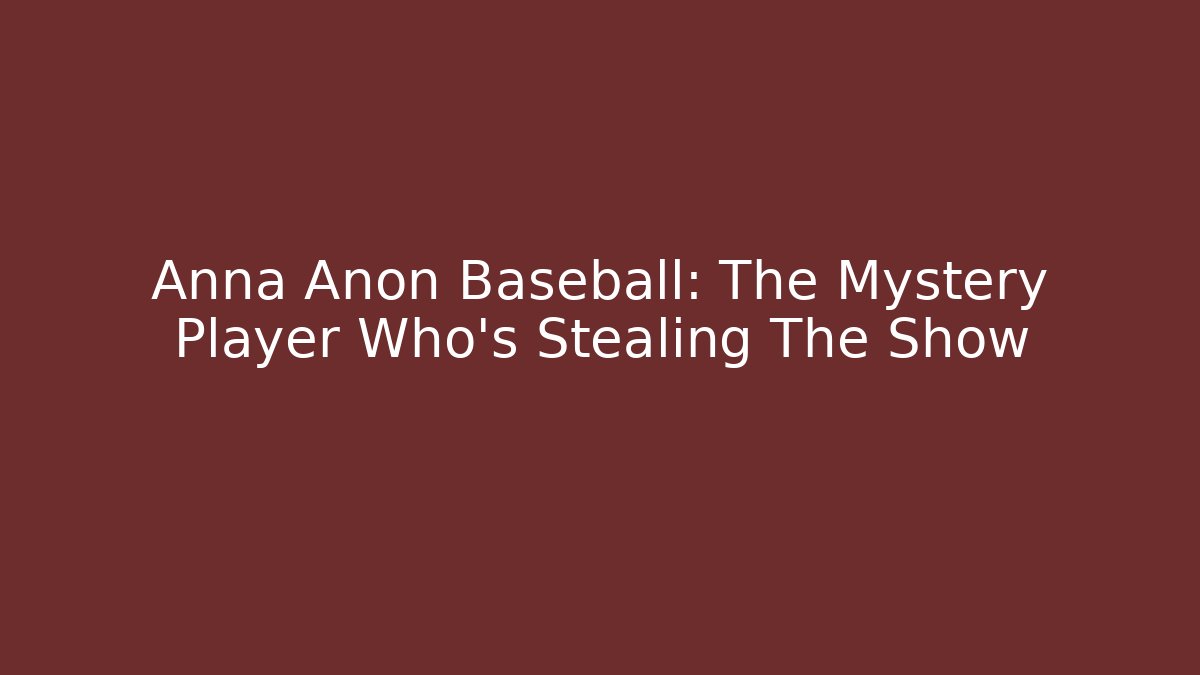 Anna Anon Baseball: The Mystery Player Who’s Stealing The Show
