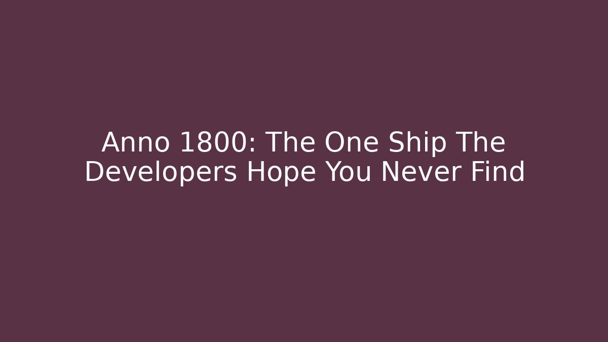 Anno 1800: The One Ship The Developers Hope You Never Find
