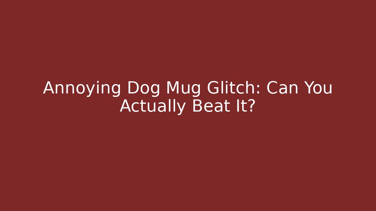 Annoying Dog Mug Glitch: Can You Actually Beat It? - Felix Cat Insurance