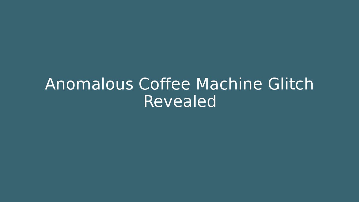 Anomalous Coffee Machine Glitch Revealed