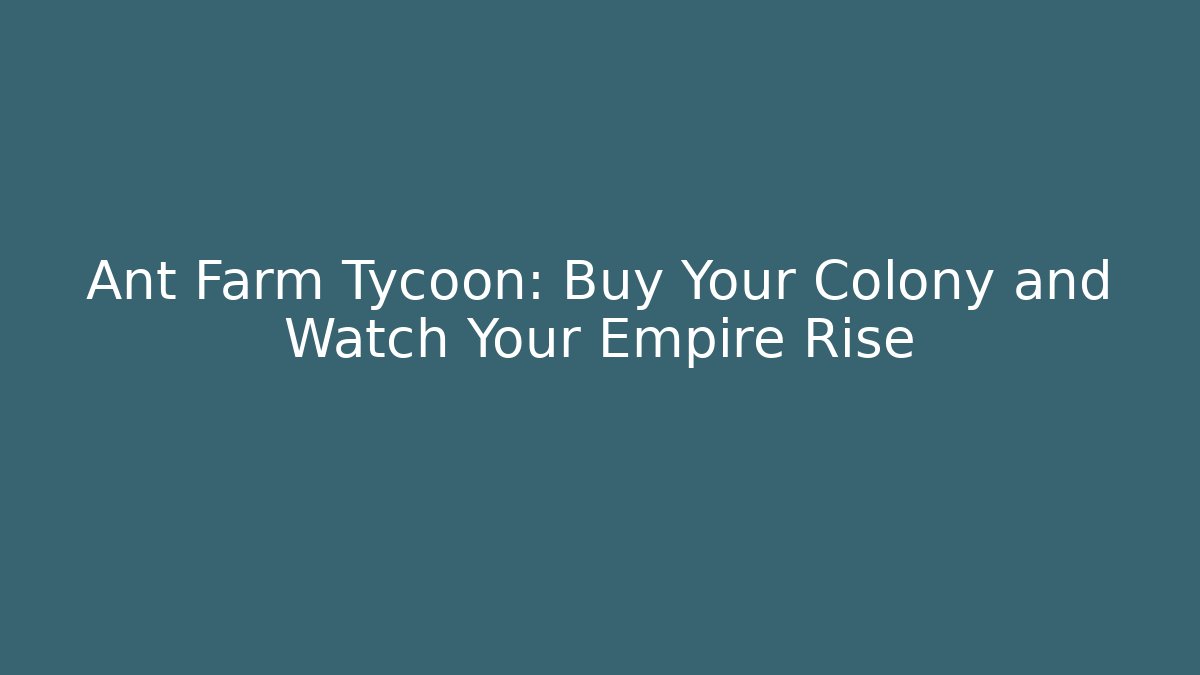 Ant Farm Tycoon: Buy Your Colony and Watch Your Empire Rise