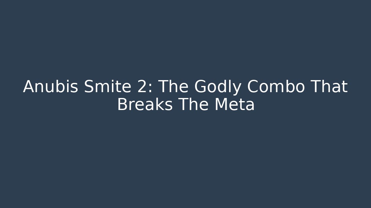 Anubis Smite 2: The Godly Combo That Breaks The Meta