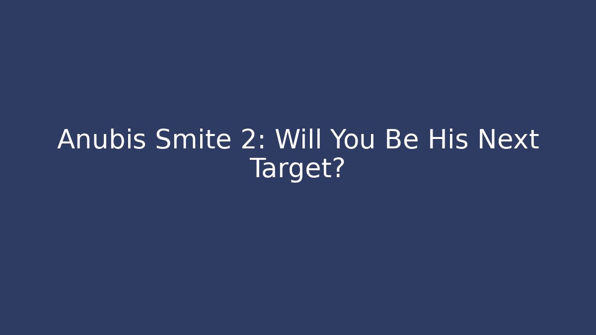 Anubis Smite 2: Will You Be His Next Target?