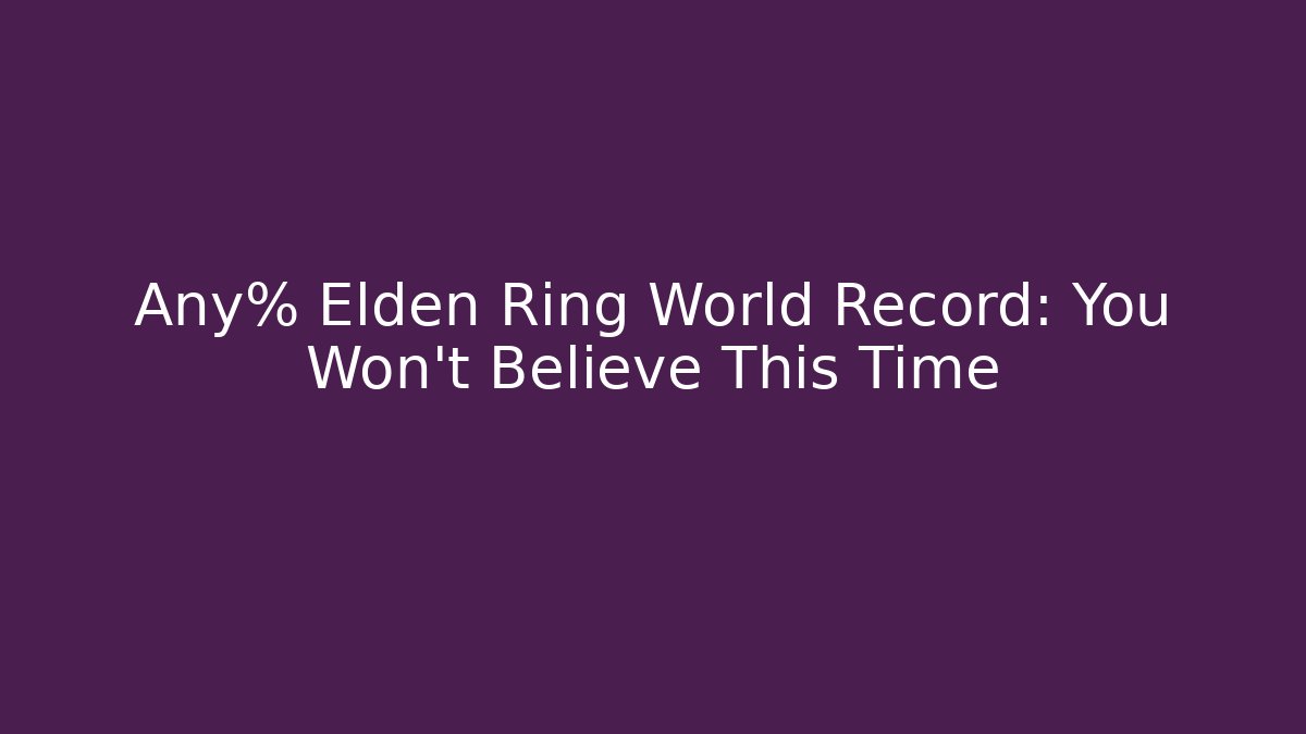 Any% Elden Ring World Record: You Won't Believe This Time