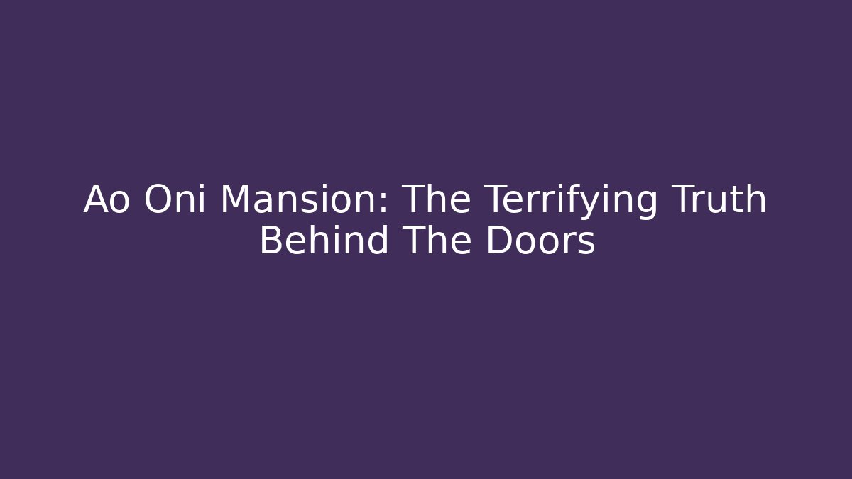 Ao Oni Mansion: The Terrifying Truth Behind The Doors