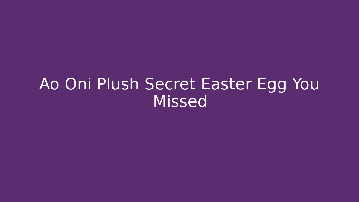 Ao Oni Plush Secret Easter Egg You Missed