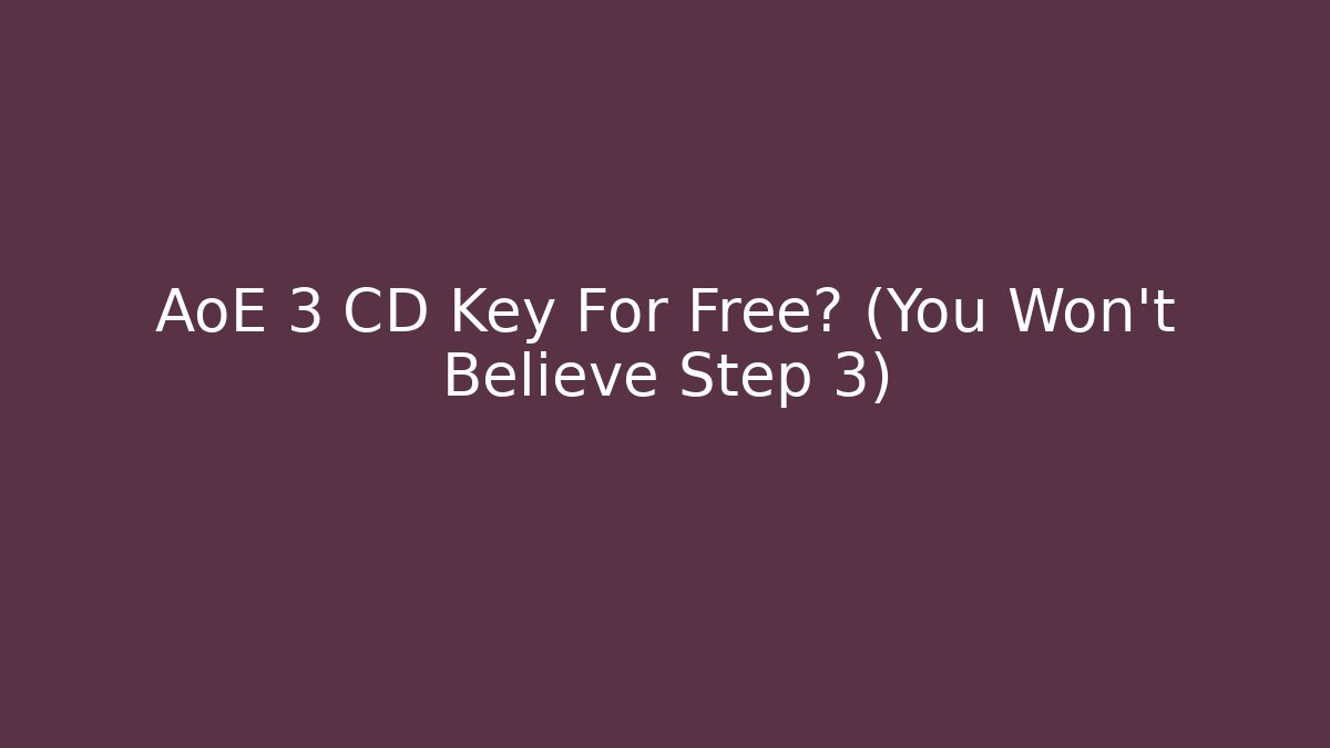 AoE 3 CD Key For Free? (You Won't Believe Step 3) - Felix Cat Insurance