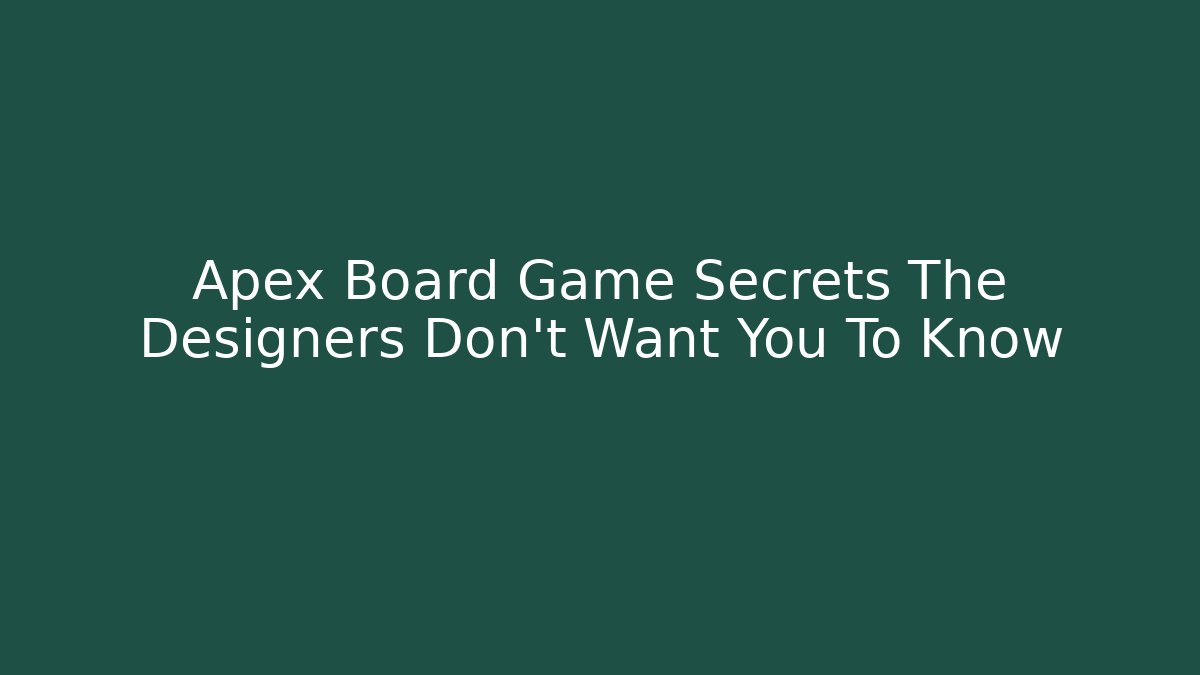 Apex Board Game Secrets The Designers Don’t Want You To Know