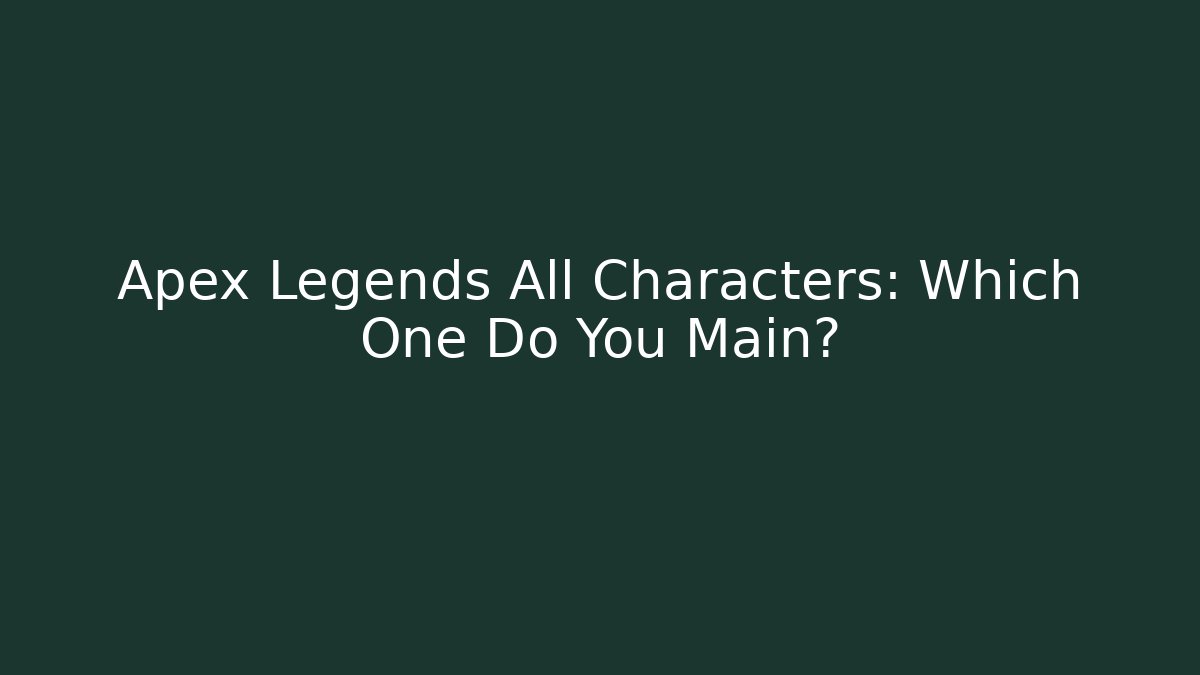 Apex Legends All Characters: Which One Do You Main?