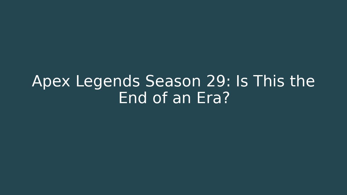 Apex Legends Season 29: Is This the End of an Era?
