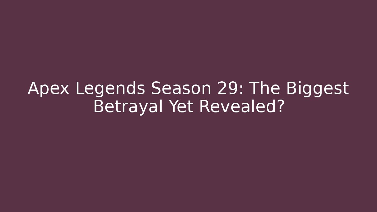 Apex Legends Season 29: The Biggest Betrayal Yet Revealed?