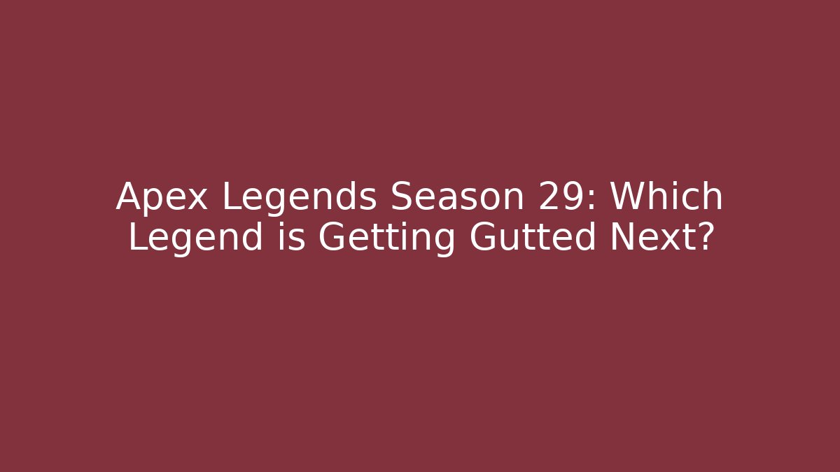 Apex Legends Season 29: Which Legend is Getting Gutted Next?