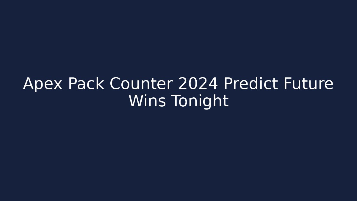 Apex Pack Counter 2024 Predict Future Wins Tonight - Felix Cat Insurance