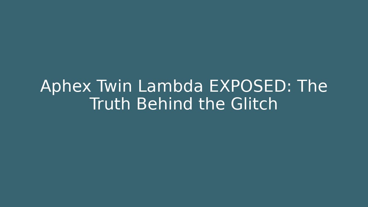 Aphex Twin Lambda EXPOSED: The Truth Behind the Glitch