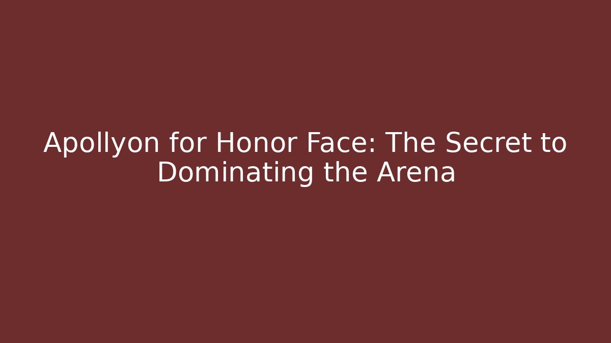 Apollyon for Honor Face: The Secret to Dominating the Arena
