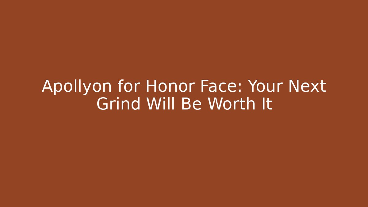 Apollyon for Honor Face: Your Next Grind Will Be Worth It