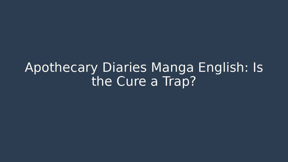 Apothecary Diaries Manga English: Is the Cure a Trap?