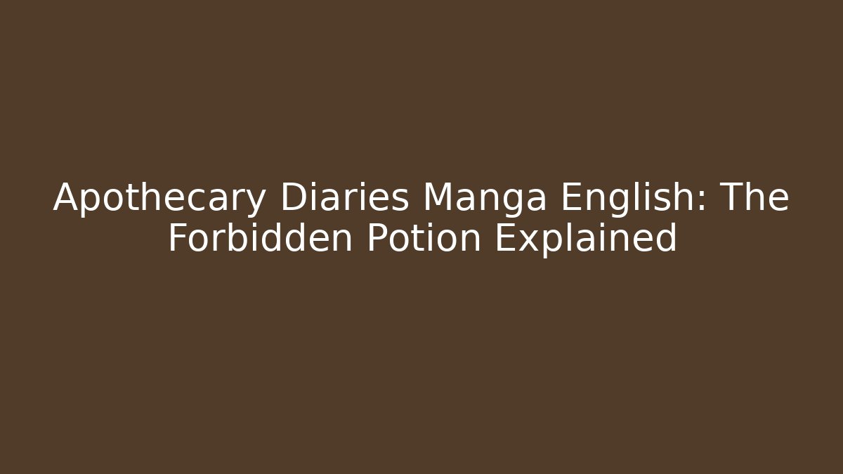 Apothecary Diaries Manga English: The Forbidden Potion Explained - Felix Cat Insurance