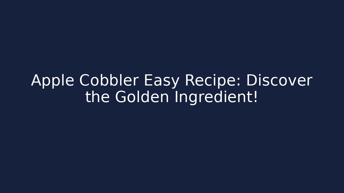 Apple Cobbler Easy Recipe: Discover the Golden Ingredient!