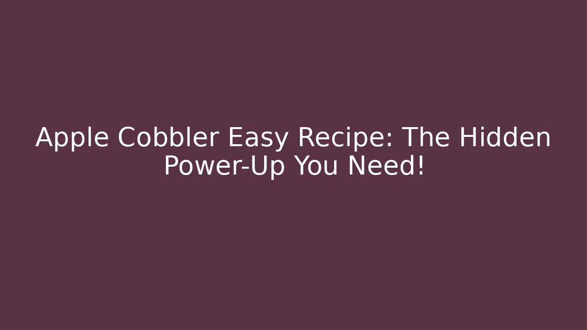 Apple Cobbler Easy Recipe: The Hidden Power-Up You Need!