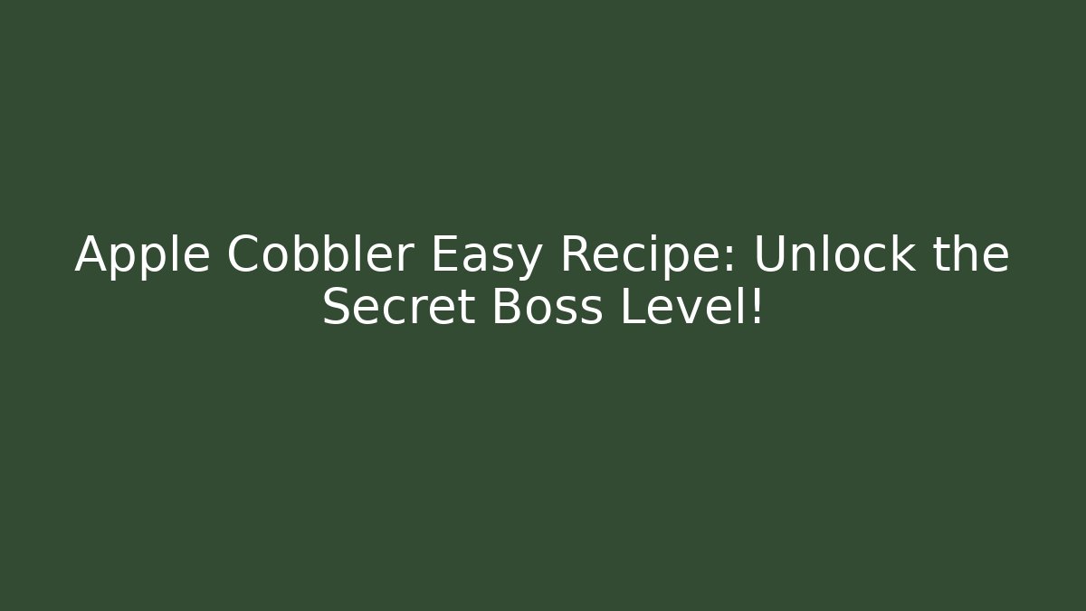 Apple Cobbler Easy Recipe: Unlock the Secret Boss Level!